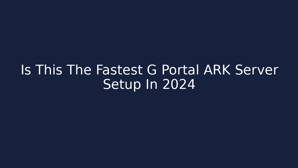 Is This The Fastest G Portal ARK Server Setup In 2024