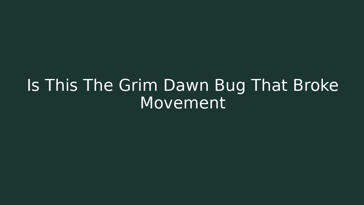 Is This The Grim Dawn Bug That Broke Movement - Smart Esu