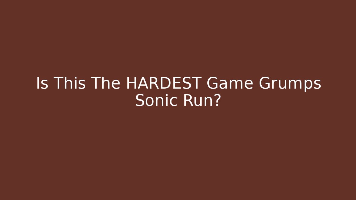 Is This The HARDEST Game Grumps Sonic Run?