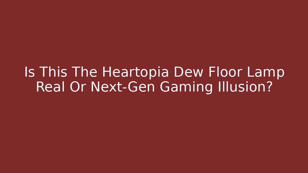 Is This The Heartopia Dew Floor Lamp Real Or Next-Gen Gaming Illusion?