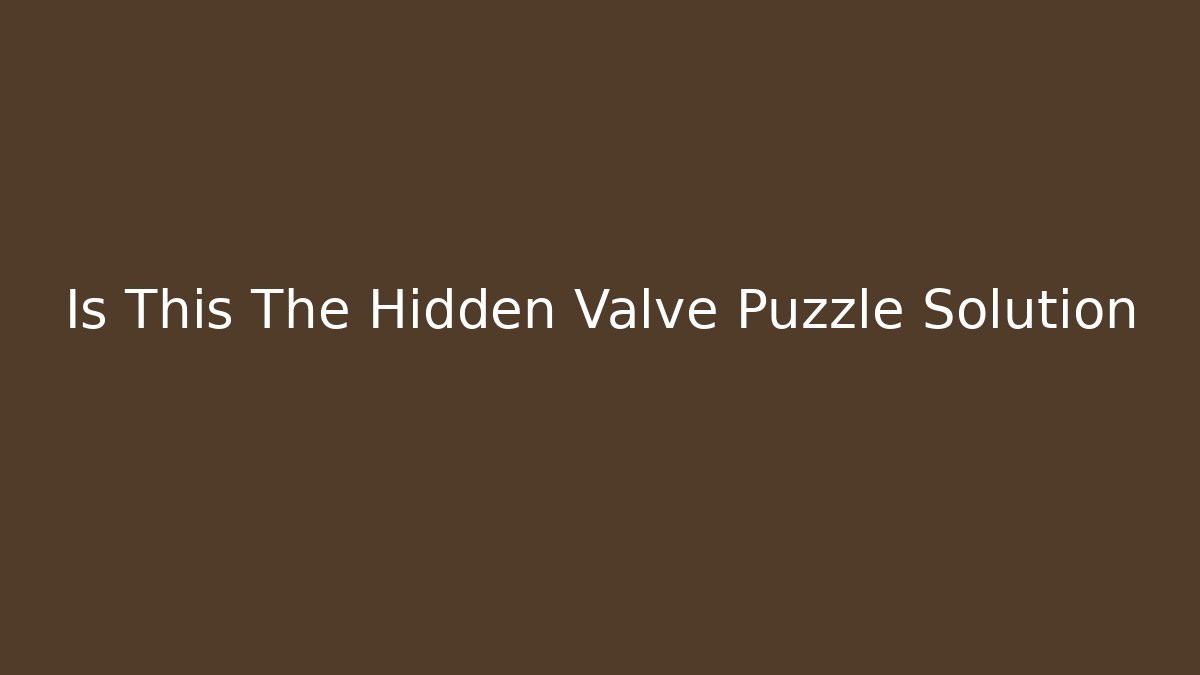 Is This The Hidden Valve Puzzle Solution
