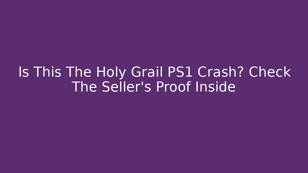 Is This The Holy Grail PS1 Crash? Check The Seller's Proof Inside