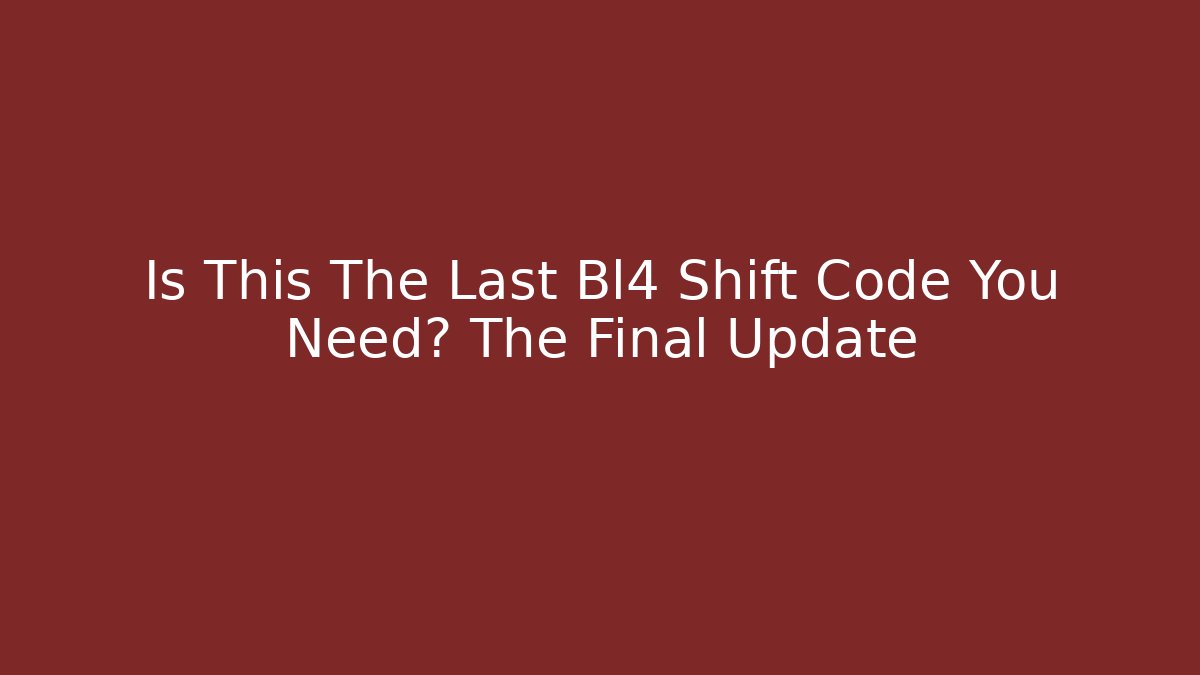 Is This The Last Bl4 Shift Code You Need? The Final Update