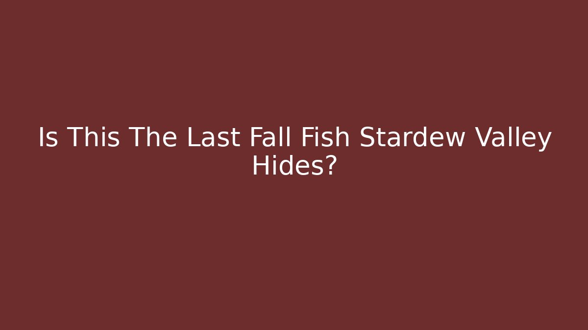 Is This The Last Fall Fish Stardew Valley Hides?