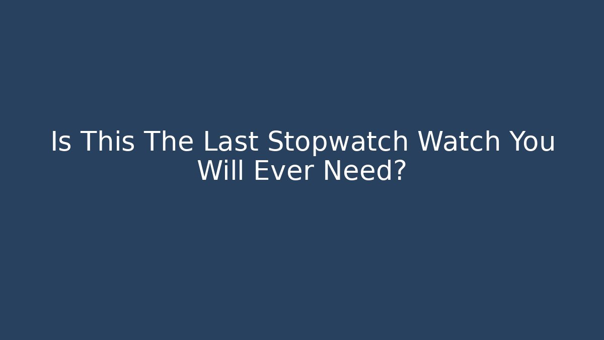 Is This The Last Stopwatch Watch You Will Ever Need?