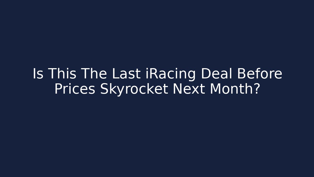 Is This The Last iRacing Deal Before Prices Skyrocket Next Month?