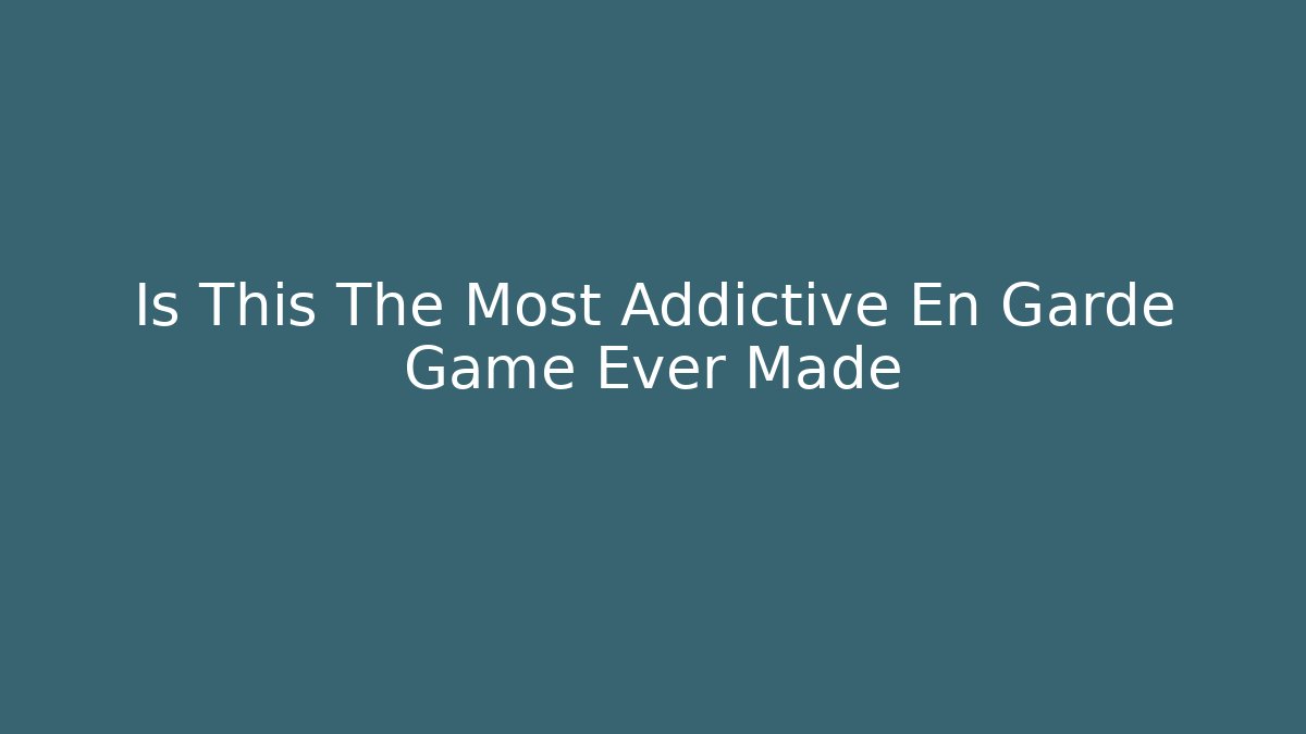 Is This The Most Addictive En Garde Game Ever Made