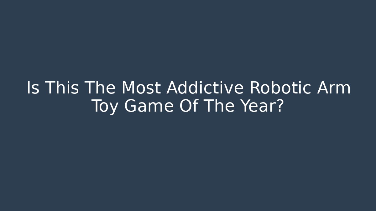 Is This The Most Addictive Robotic Arm Toy Game Of The Year?