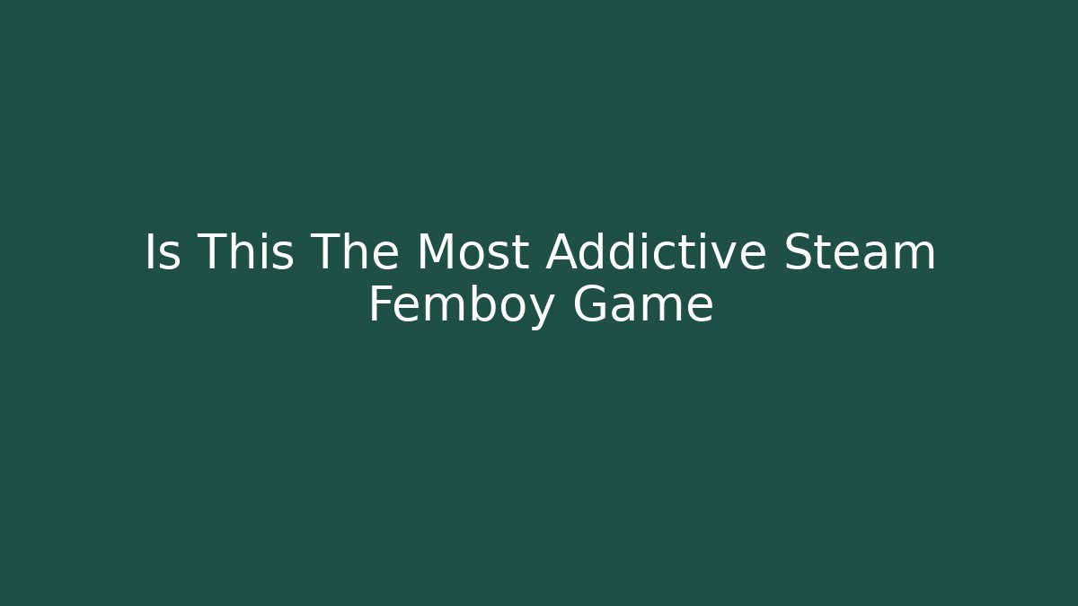 Is This The Most Addictive Steam Femboy Game