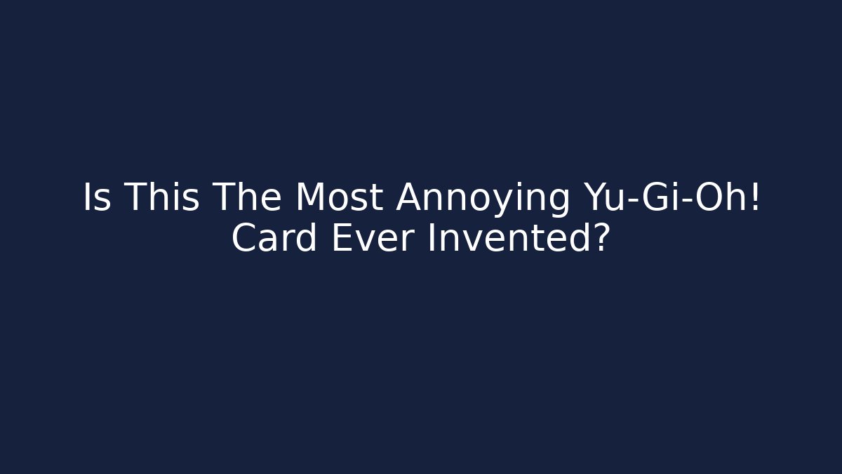 Is This The Most Annoying Yu-Gi-Oh! Card Ever Invented? - Smart Esu