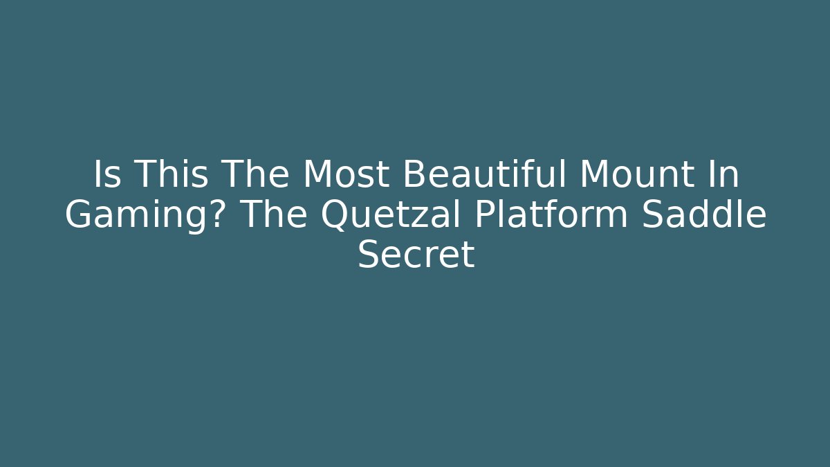 Is This The Most Beautiful Mount In Gaming? The Quetzal Platform Saddle Secret