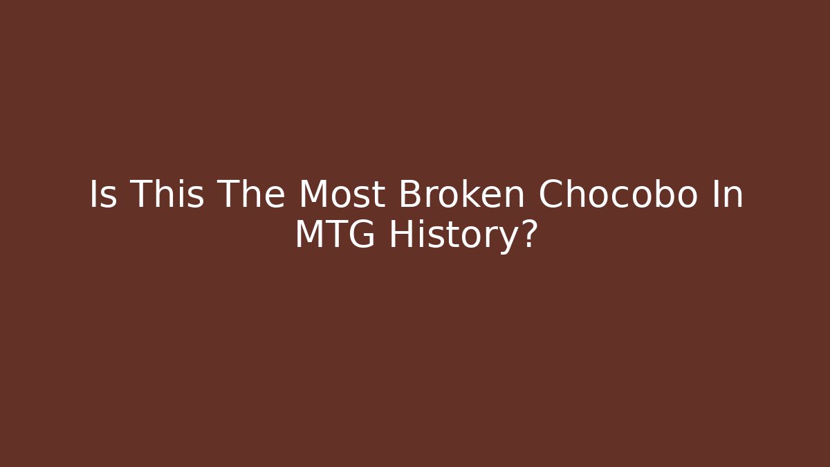Is This The Most Broken Chocobo In MTG History?