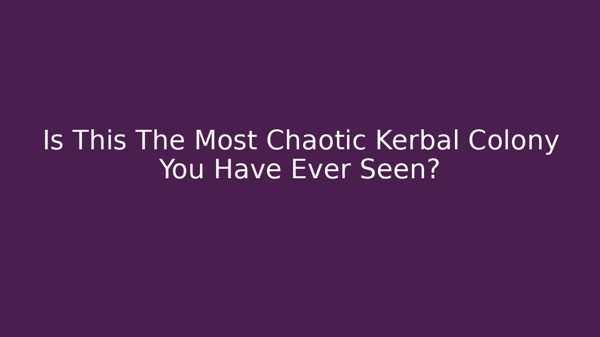 Is This The Most Chaotic Kerbal Colony You Have Ever Seen?