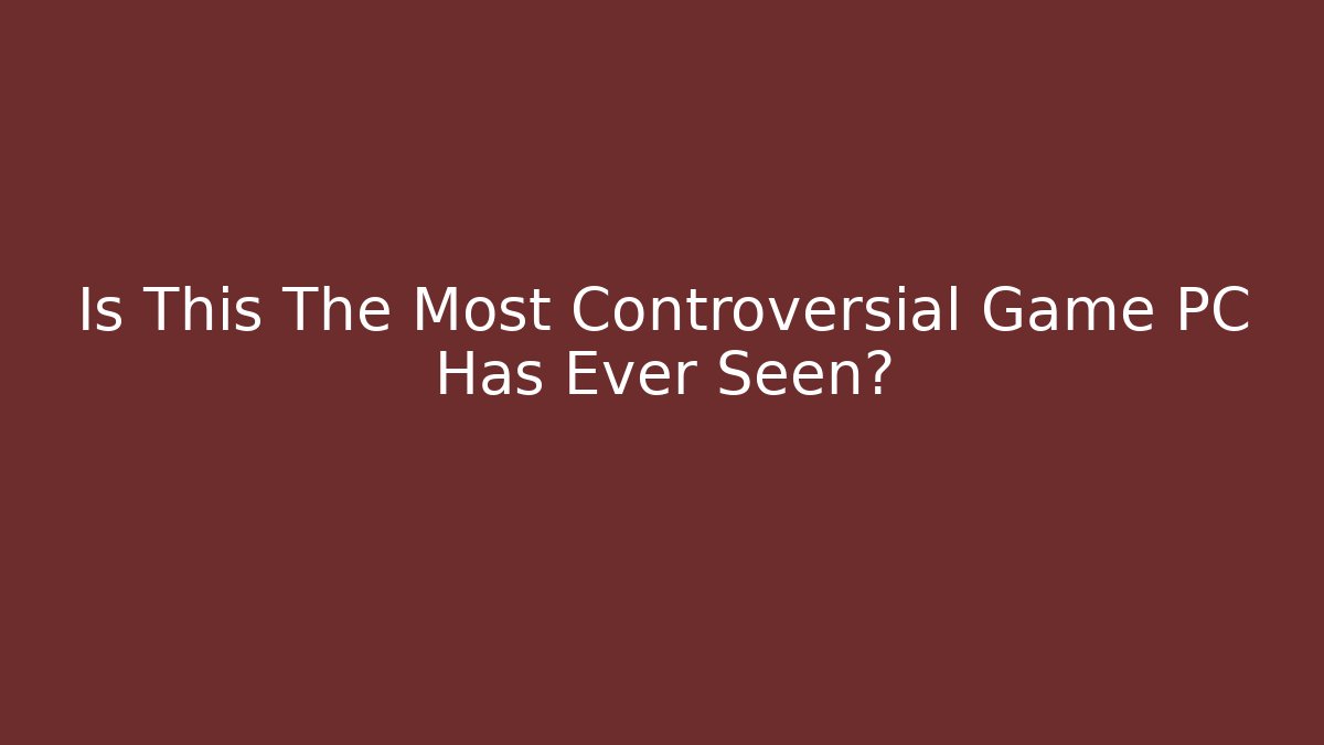Is This The Most Controversial Game PC Has Ever Seen? - Smart Esu