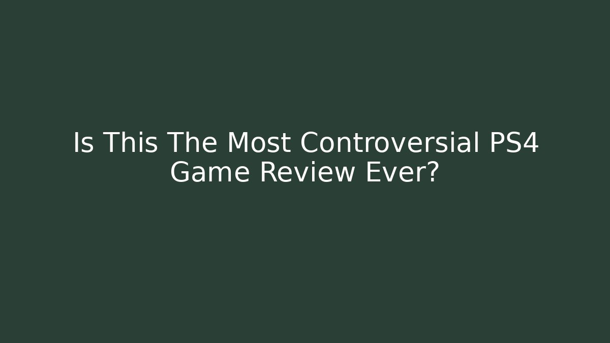 Is This The Most Controversial PS4 Game Review Ever?