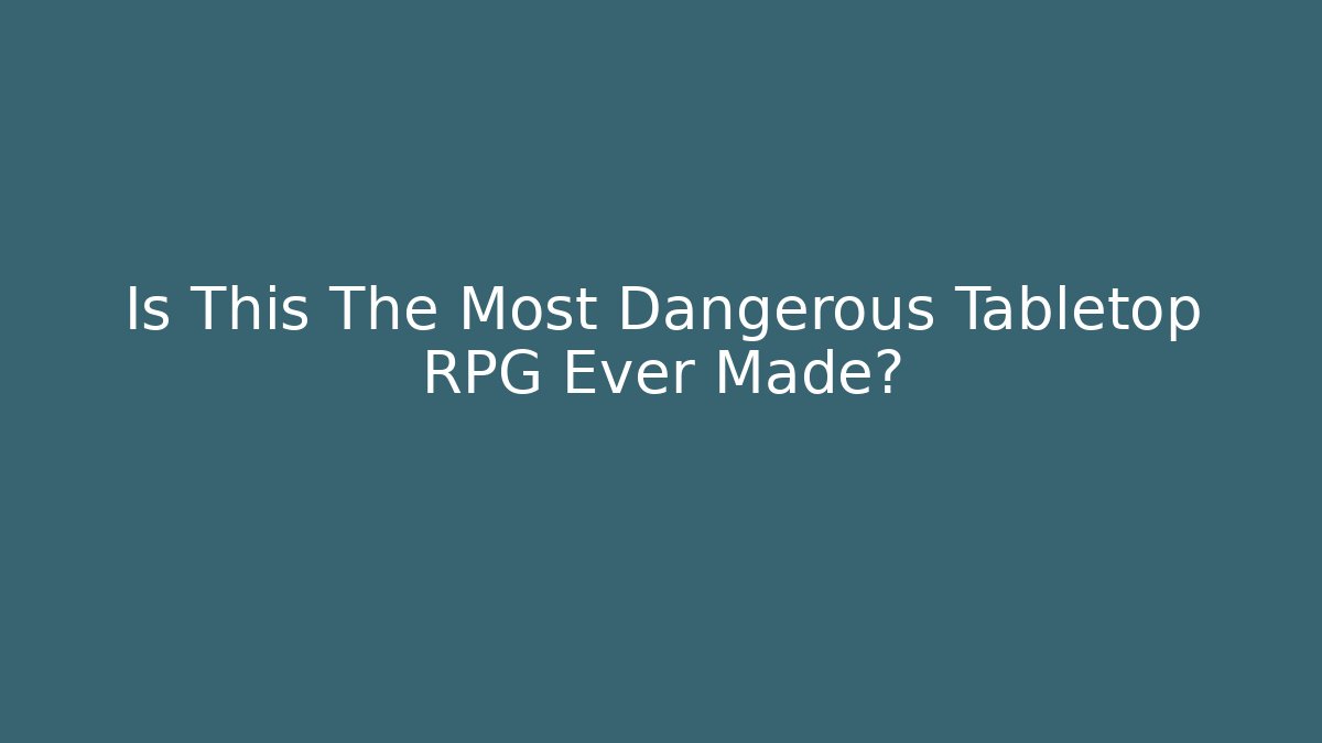 Is This The Most Dangerous Tabletop RPG Ever Made?