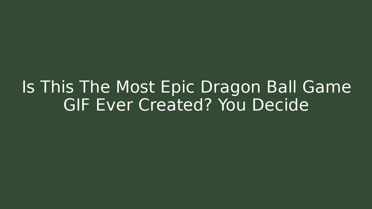 Is This The Most Epic Dragon Ball Game GIF Ever Created? You Decide