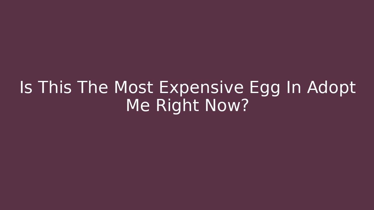 Is This The Most Expensive Egg In Adopt Me Right Now?