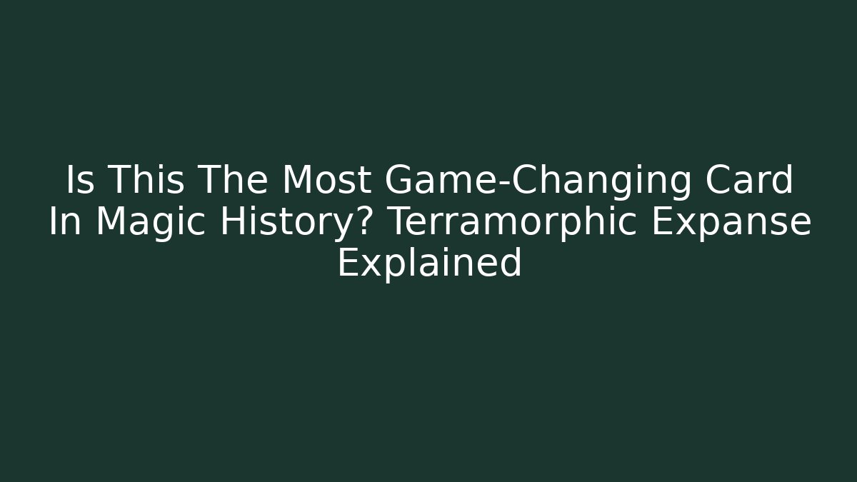 Is This The Most Game-Changing Card In Magic History? Terramorphic Expanse Explained
