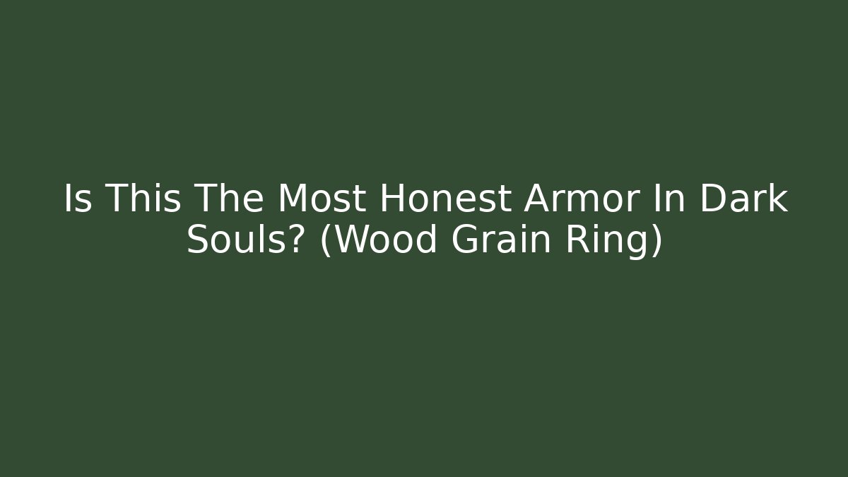 Is This The Most Honest Armor In Dark Souls? (Wood Grain Ring)
