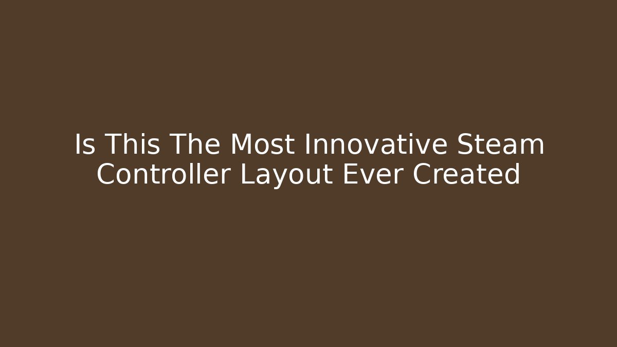 Is This The Most Innovative Steam Controller Layout Ever Created
