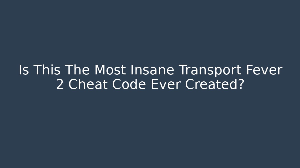 Is This The Most Insane Transport Fever 2 Cheat Code Ever Created? - Smart Esu