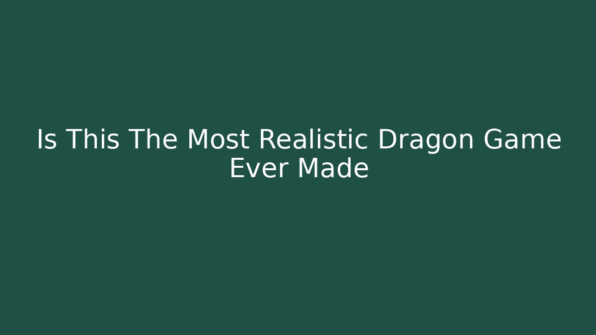 Is This The Most Realistic Dragon Game Ever Made