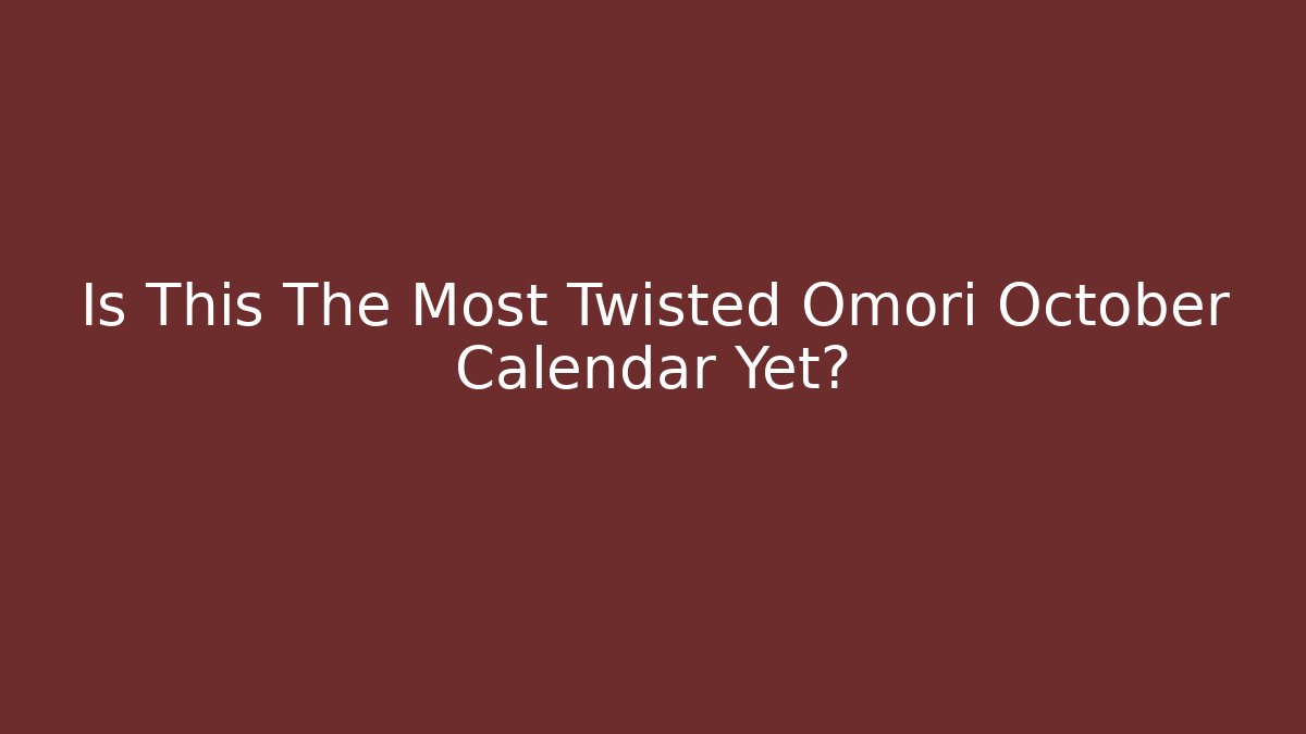 Is This The Most Twisted Omori October Calendar Yet?