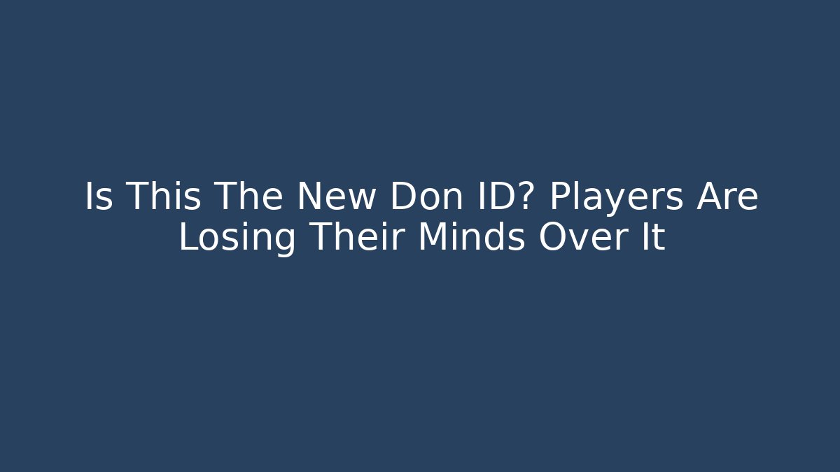 Is This The New Don ID? Players Are Losing Their Minds Over It