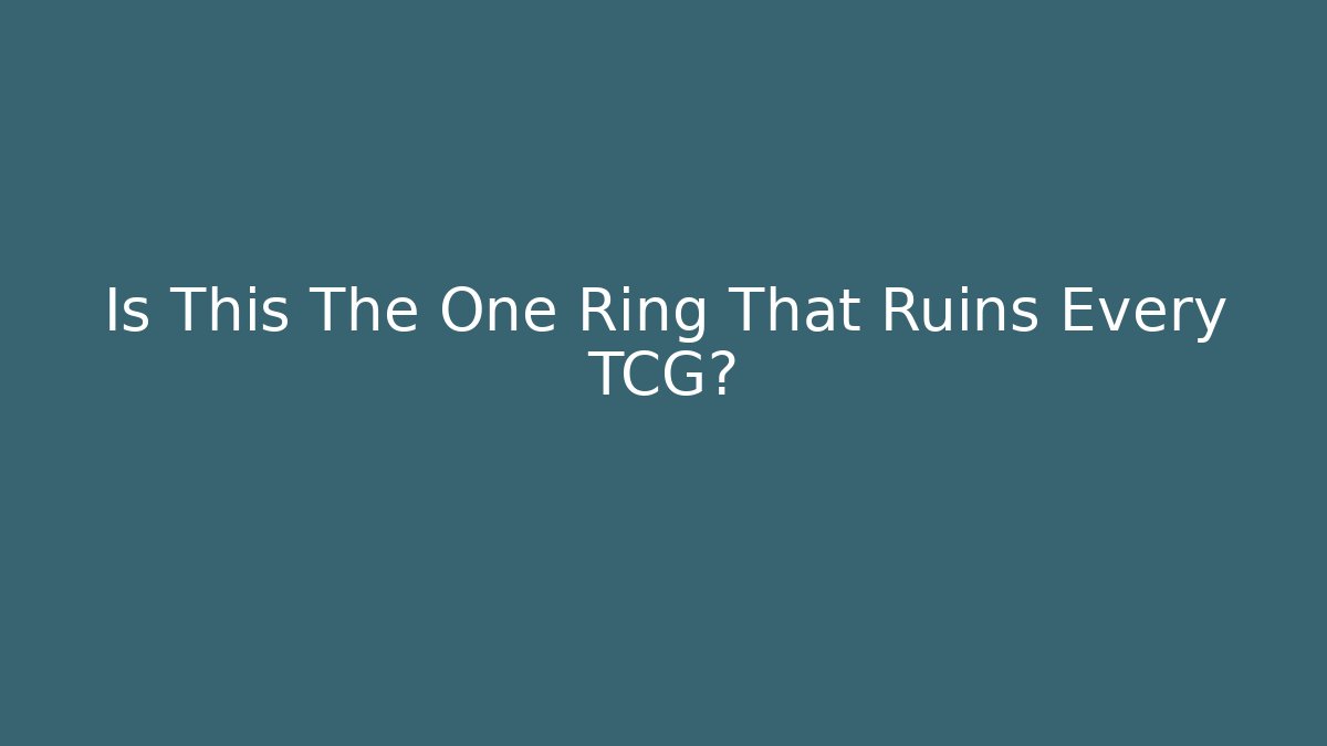 Is This The One Ring That Ruins Every TCG? - Smart Esu