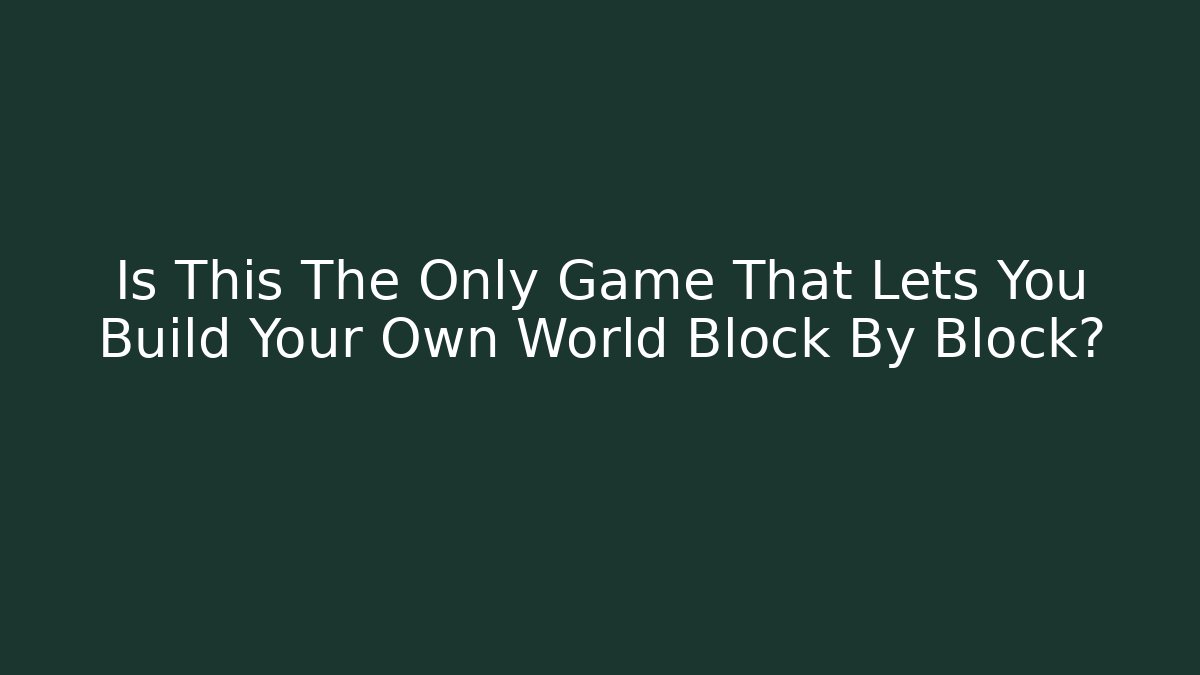 Is This The Only Game That Lets You Build Your Own World Block By Block?