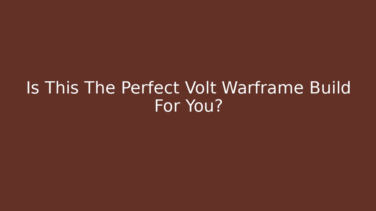Is This The Perfect Volt Warframe Build For You? - Smart Esu