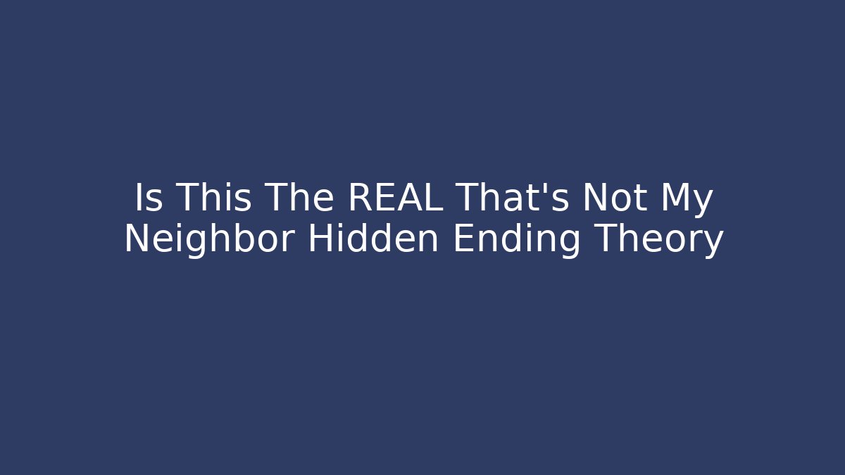 Is This The REAL That's Not My Neighbor Hidden Ending Theory
