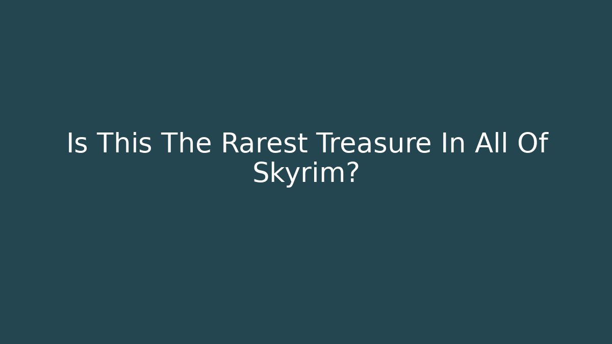 Is This The Rarest Treasure In All Of Skyrim?