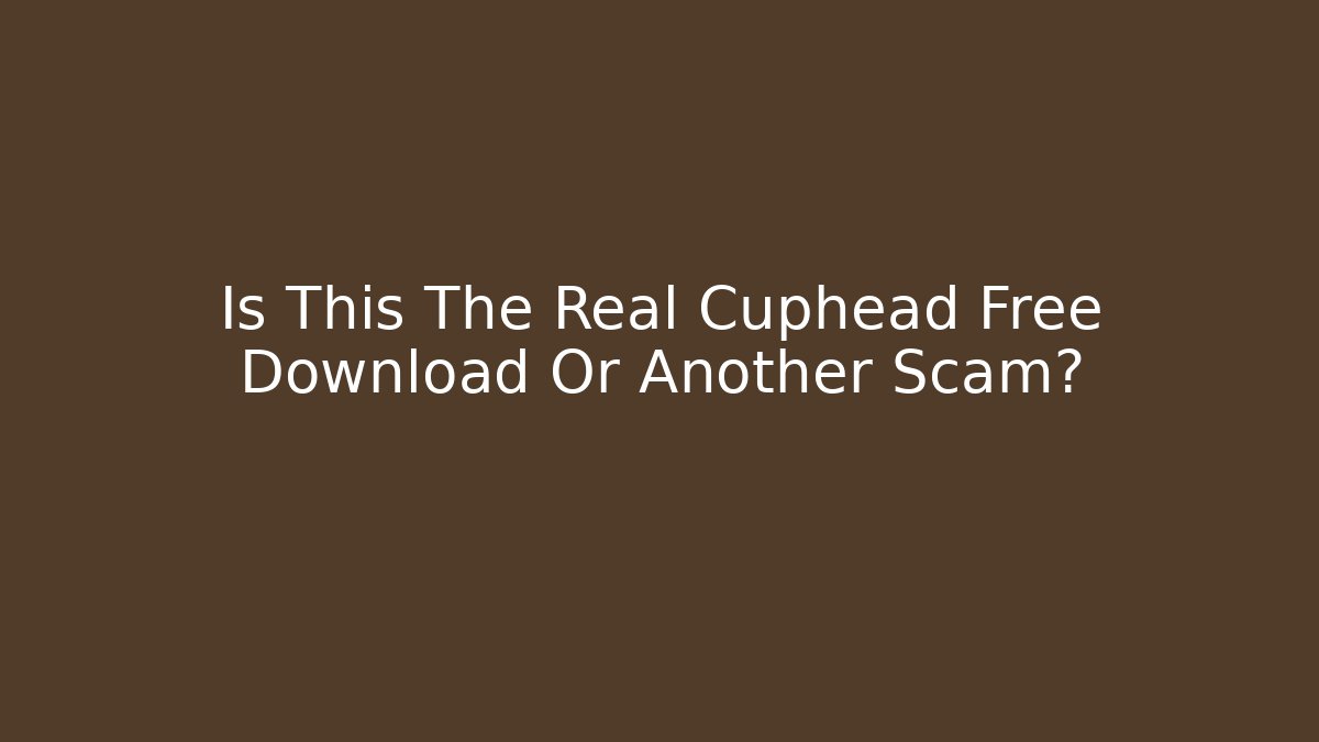 Is This The Real Cuphead Free Download Or Another Scam?