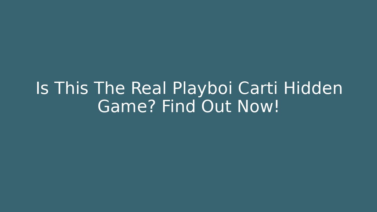 Is This The Real Playboi Carti Hidden Game? Find Out Now!