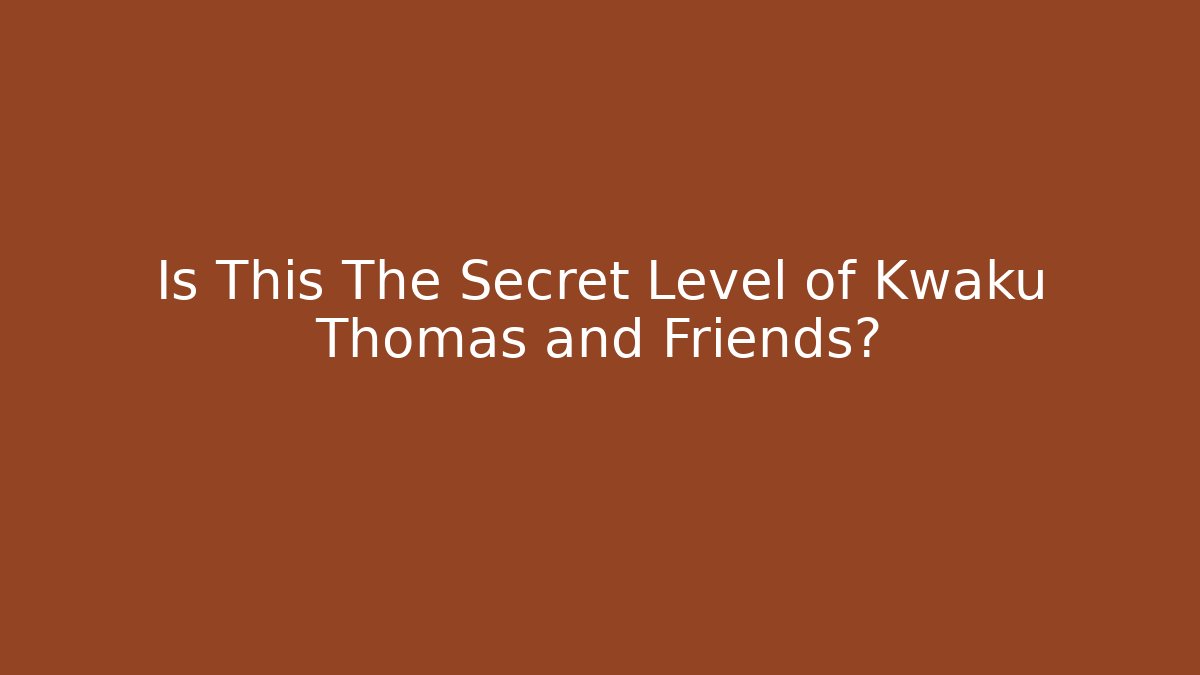 Is This The Secret Level of Kwaku Thomas and Friends?