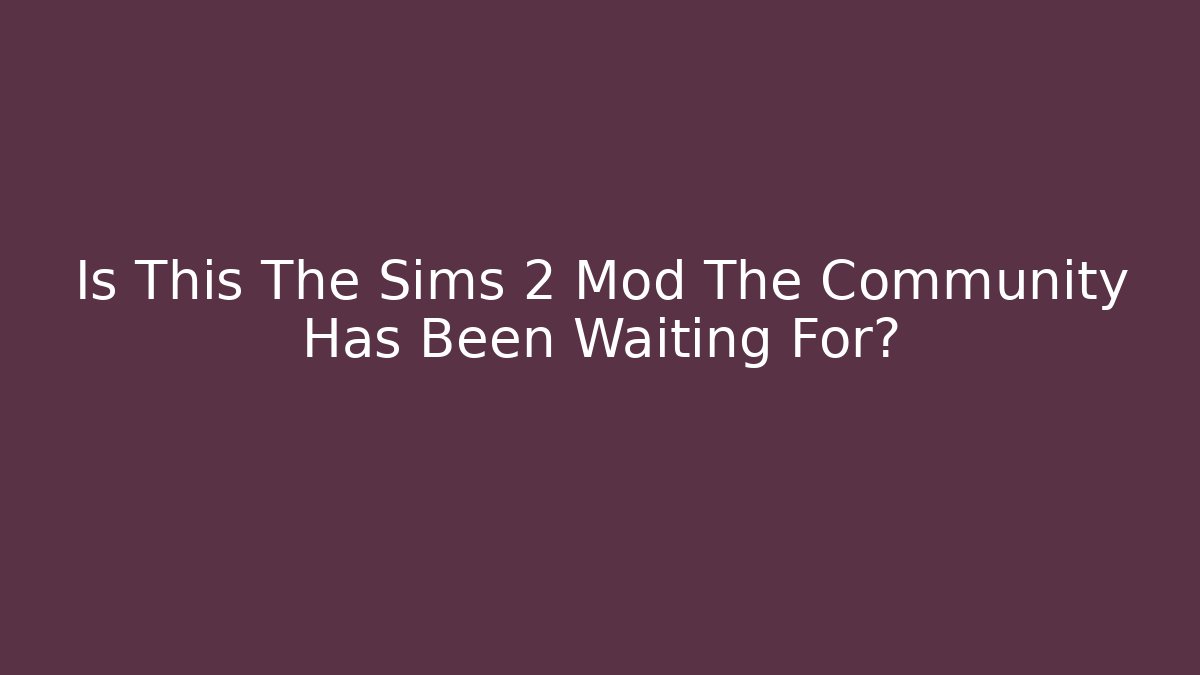 Is This The Sims 2 Mod The Community Has Been Waiting For? - Smart Esu
