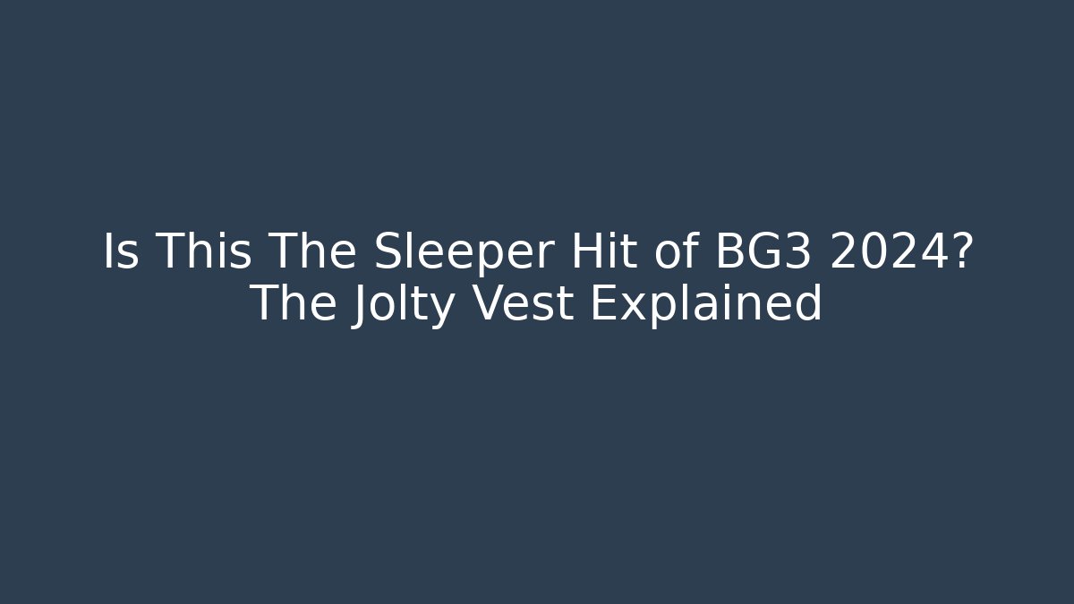 Is This The Sleeper Hit of BG3 2024? The Jolty Vest Explained