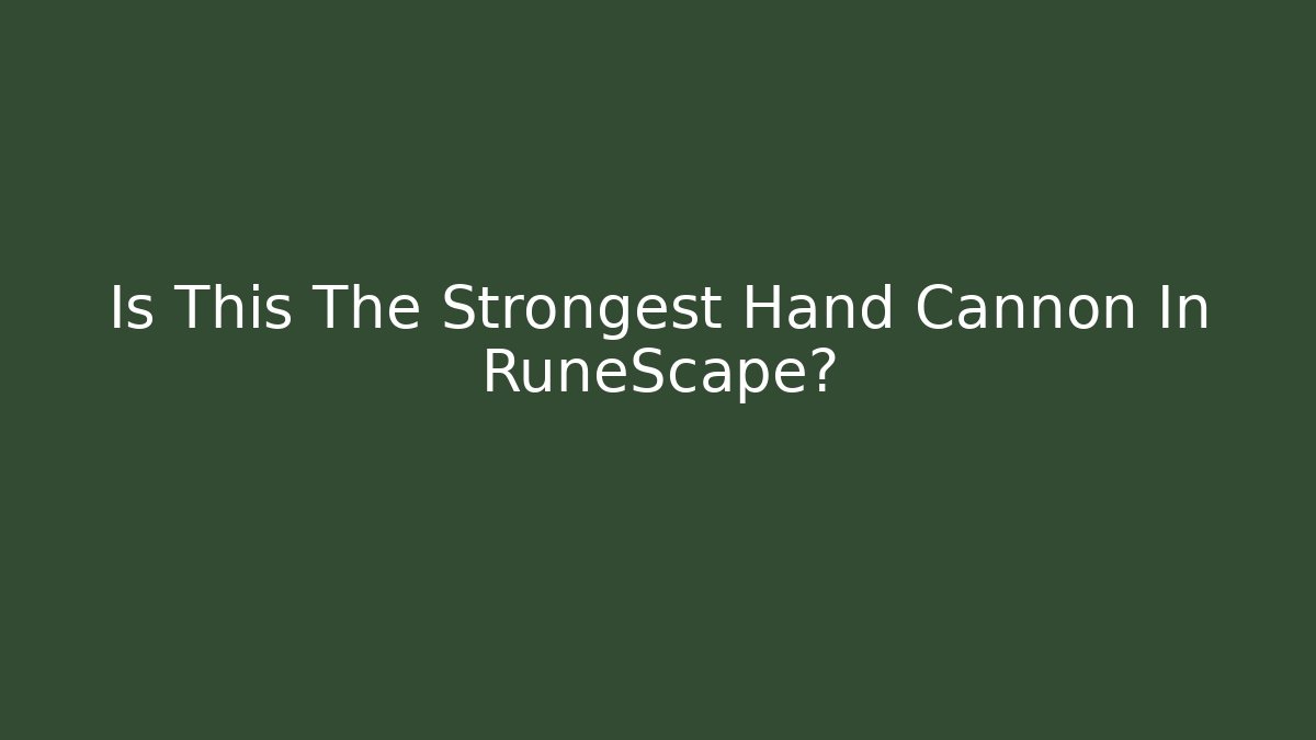 Is This The Strongest Hand Cannon In RuneScape?