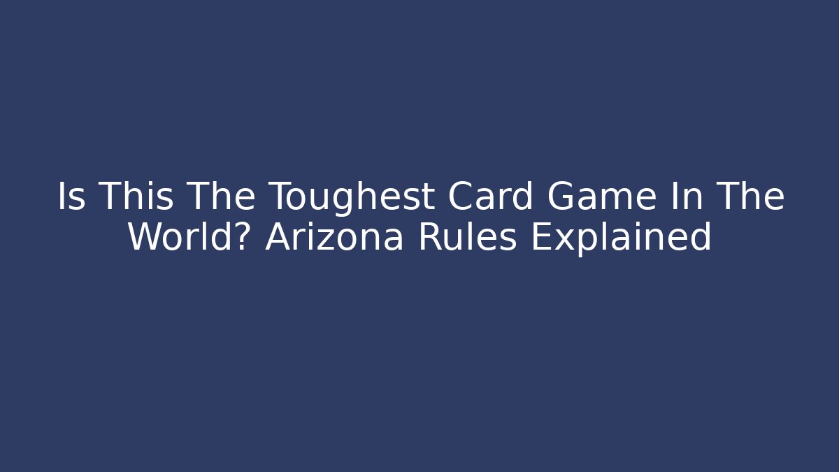 Is This The Toughest Card Game In The World? Arizona Rules Explained