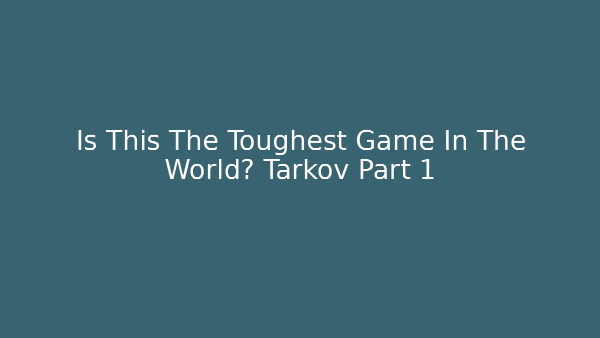 Is This The Toughest Game In The World? Tarkov Part 1
