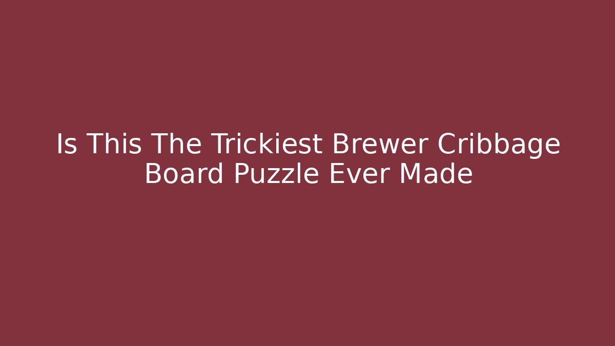 Is This The Trickiest Brewer Cribbage Board Puzzle Ever Made