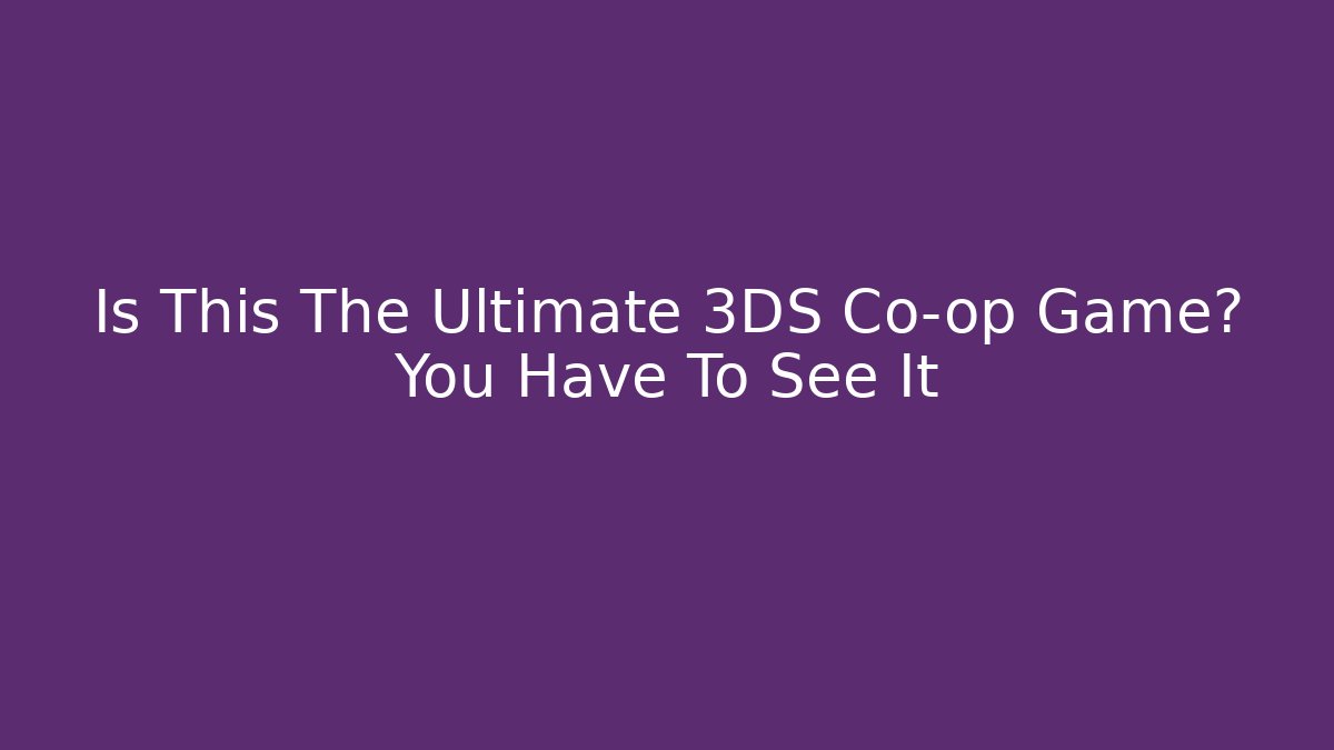 Is This The Ultimate 3DS Co-op Game? You Have To See It