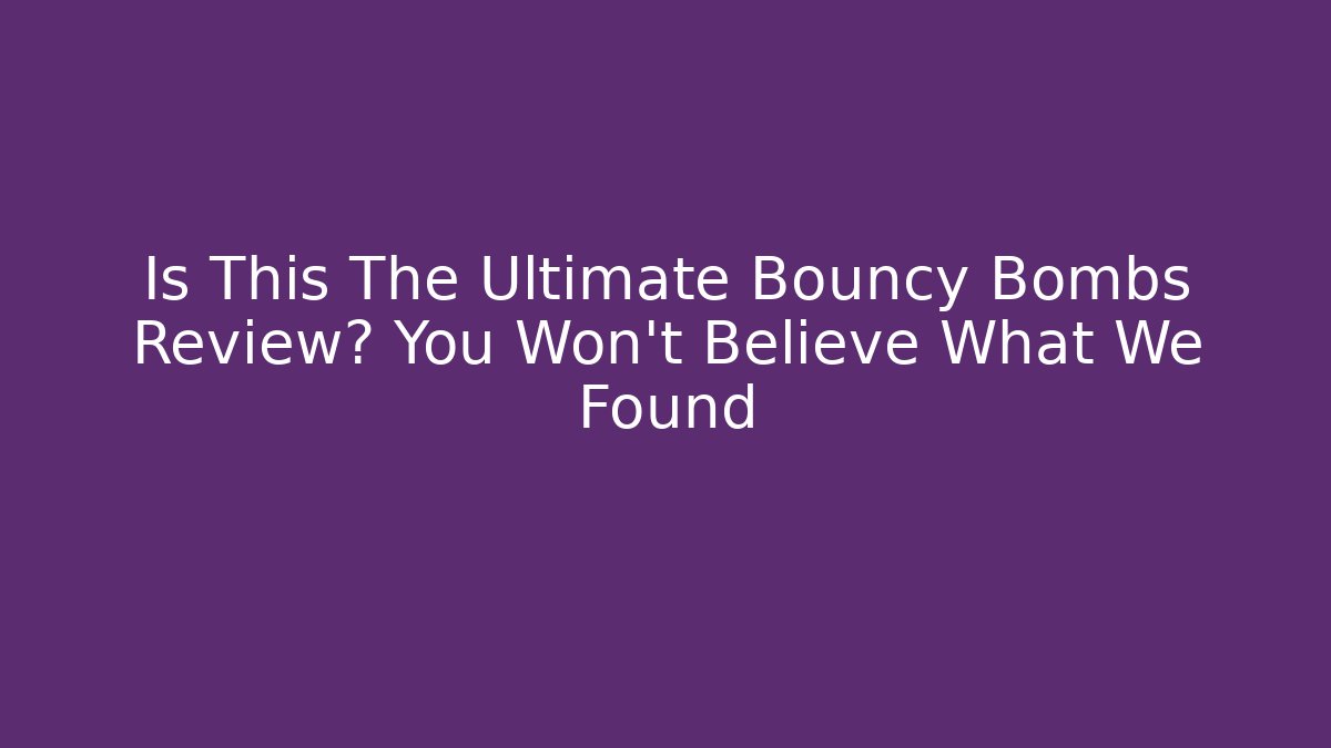 Is This The Ultimate Bouncy Bombs Review? You Won't Believe What We Found