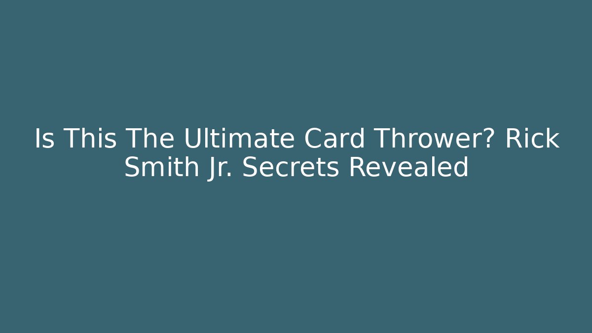 Is This The Ultimate Card Thrower? Rick Smith Jr. Secrets Revealed
