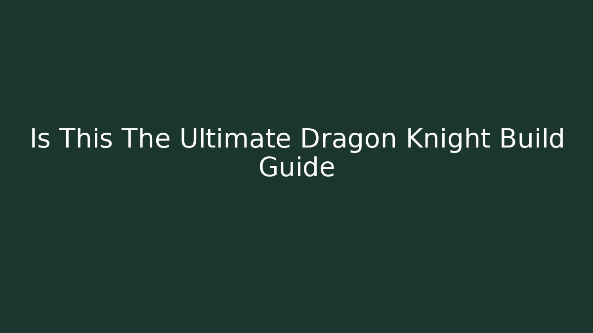 Is This The Ultimate Dragon Knight Build Guide - Smart Esu