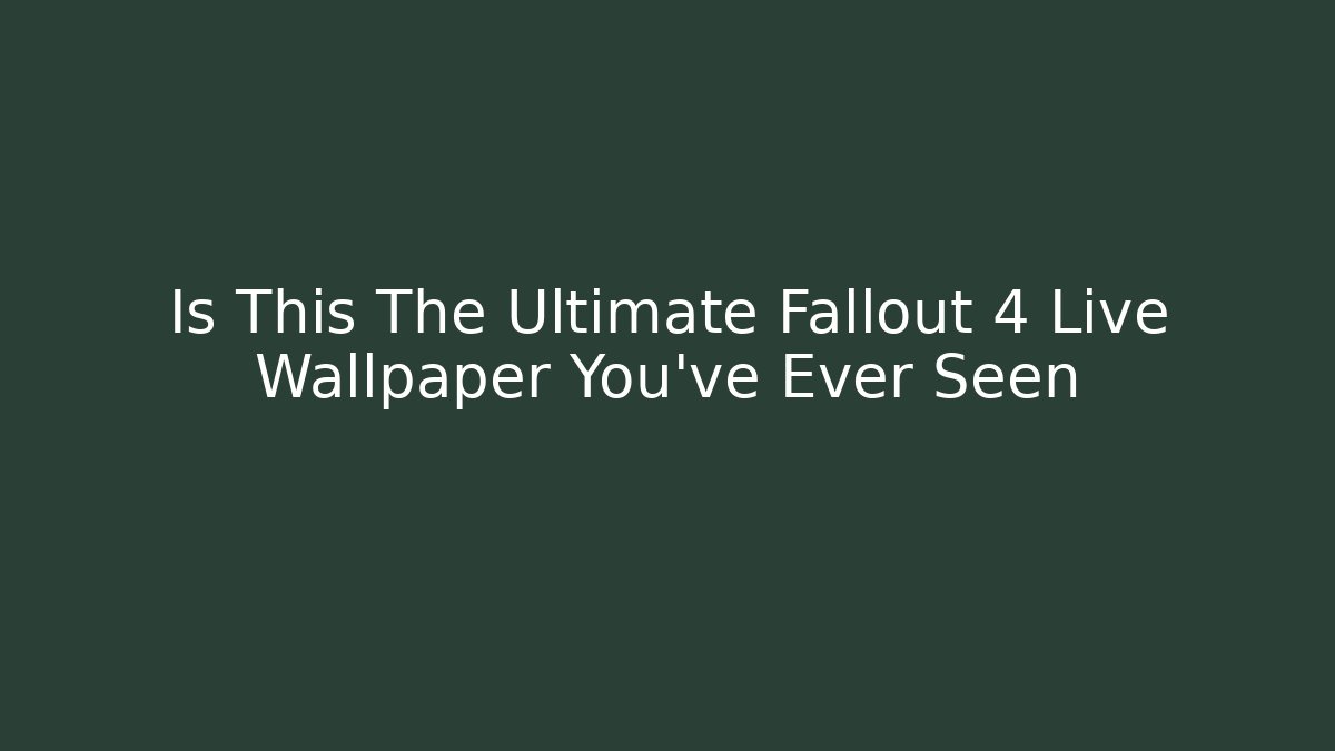 Is This The Ultimate Fallout 4 Live Wallpaper You've Ever Seen