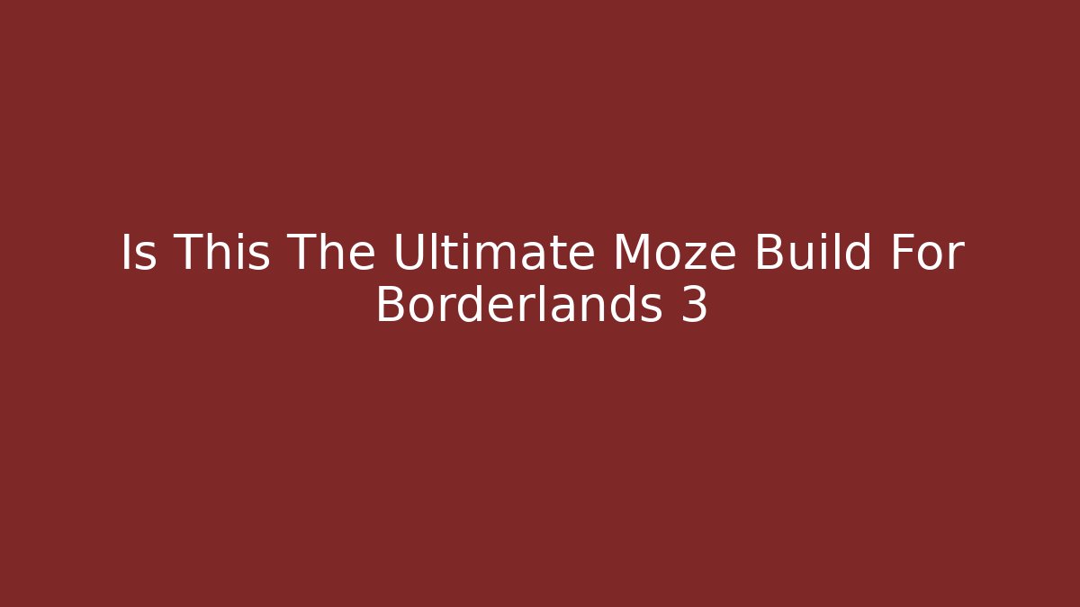 Is This The Ultimate Moze Build For Borderlands 3 - Smart Esu