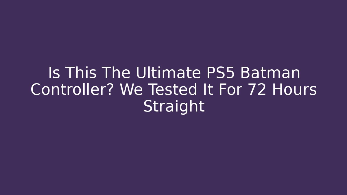 Is This The Ultimate PS5 Batman Controller? We Tested It For 72 Hours Straight